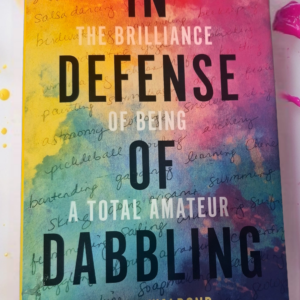 In Defense of Dabbling by Karen Walrond (Like New)